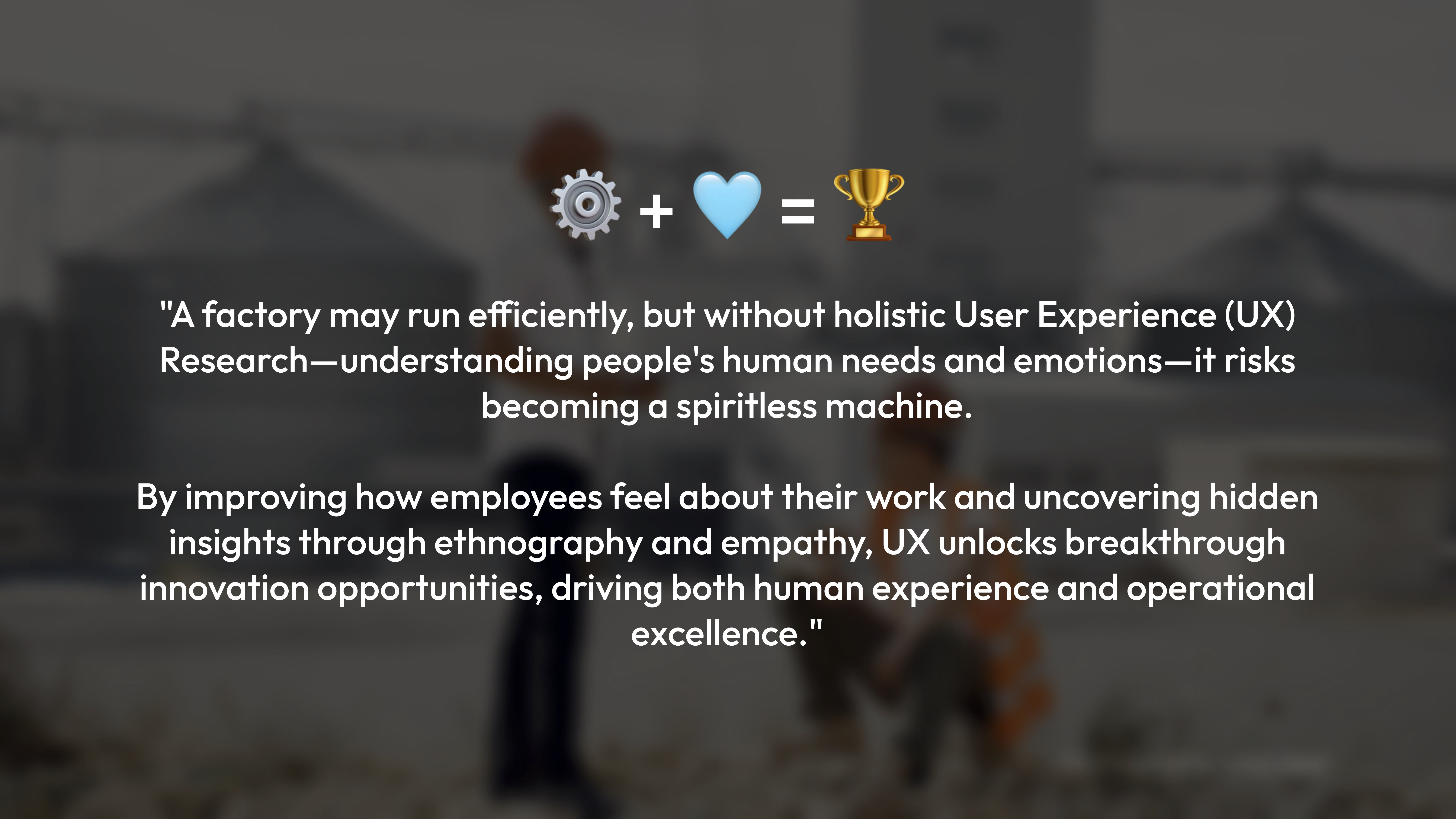 Statement explaining why UX research matters in factory and industrial operations